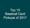 Top 10 Baseball Card Pickups of 2017 | Ep. 154